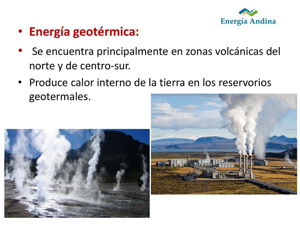 Energía geotérmica: Se encuentra principalmente en zonas volcánicas del norte y de centro-sur.