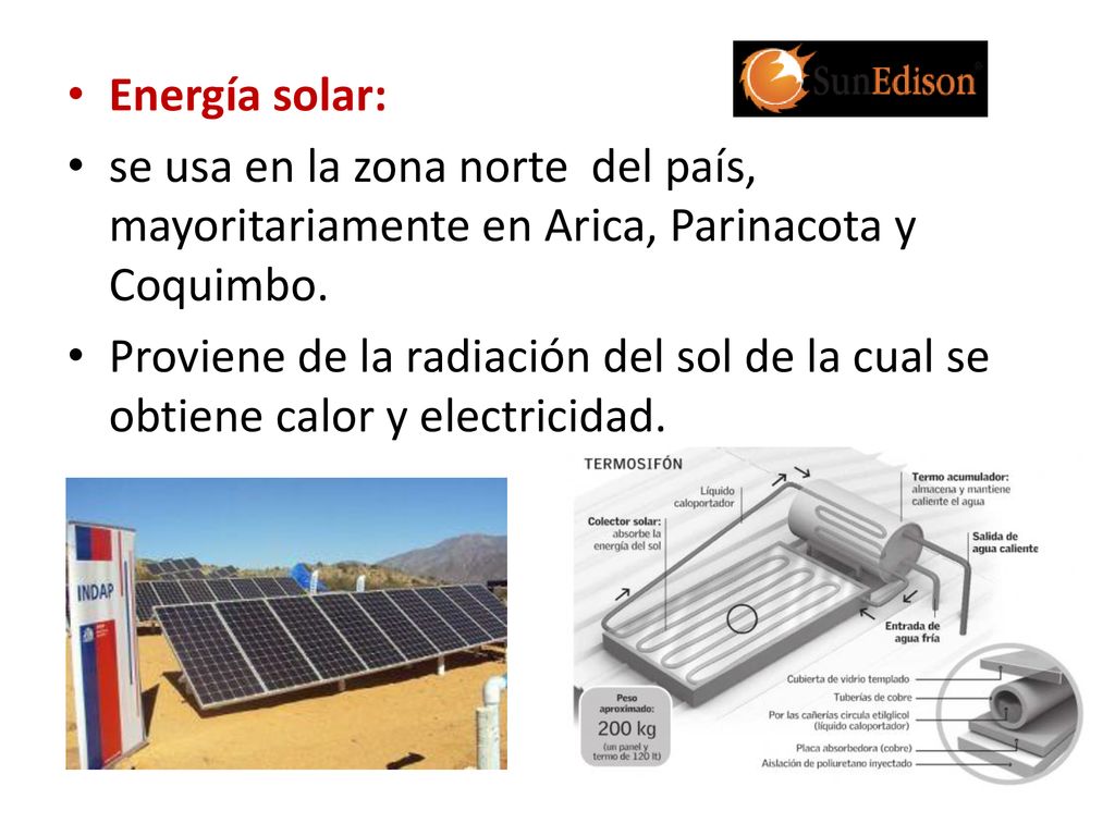 Energía solar: se usa en la zona norte del país, mayoritariamente en Arica, Parinacota y Coquimbo.