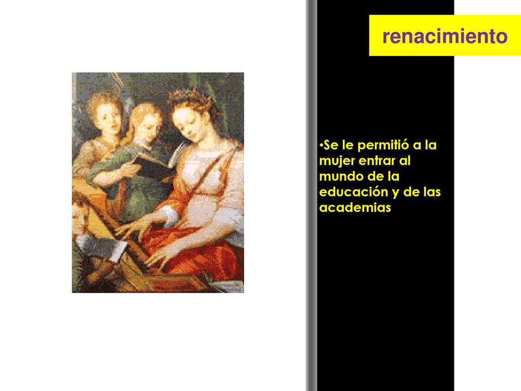 renacimiento Se le permitió a la mujer entrar al mundo de la educación y de las academias