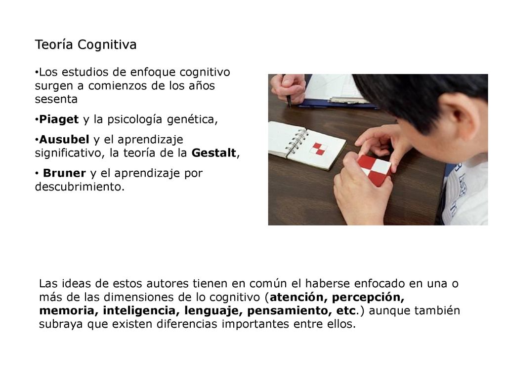 Teoría Cognitiva Los estudios de enfoque cognitivo surgen a comienzos de los años sesenta. Piaget y la psicología genética,