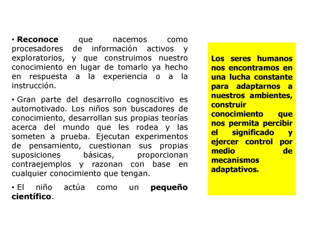 Reconoce que nacemos como procesadores de información activos y exploratorios, y que construimos nuestro conocimiento en lugar de tomarlo ya hecho en respuesta a la experiencia o a la instrucción.