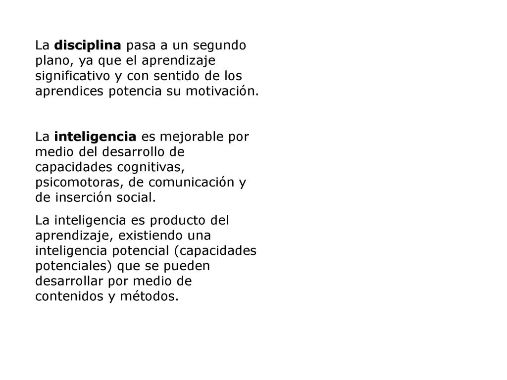 La disciplina pasa a un segundo plano, ya que el aprendizaje significativo y con sentido de los aprendices potencia su motivación.