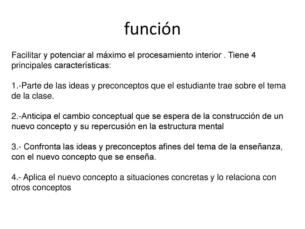 función Facilitar y potenciar al máximo el procesamiento interior . Tiene 4 principales características: