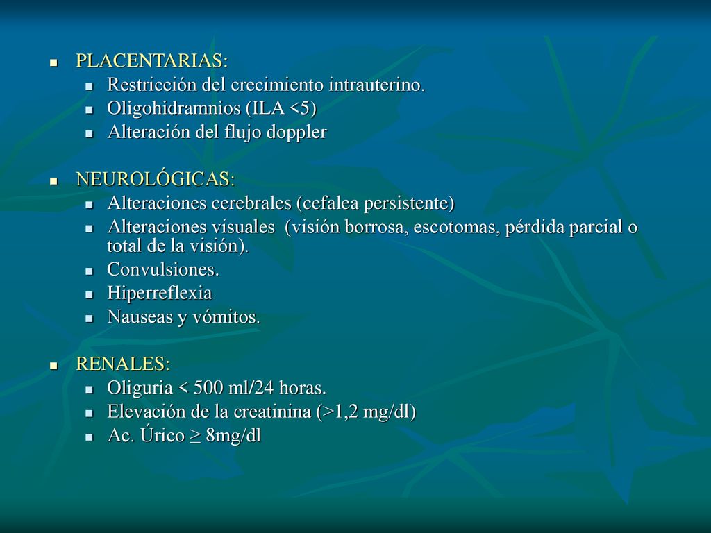 PLACENTARIAS: Restricción del crecimiento intrauterino. Oligohidramnios (ILA <5) Alteración del flujo doppler.