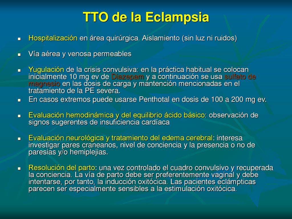 TTO de la Eclampsia Hospitalización en área quirúrgica. Aislamiento (sin luz ni ruidos) Vía aérea y venosa permeables.