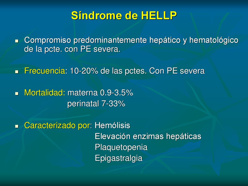 Síndrome de HELLP Compromiso predominantemente hepático y hematológico de la pcte. con PE severa. Frecuencia: 10-20% de las pctes. Con PE severa.