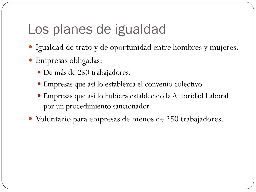 Los planes de igualdad Igualdad de trato y de oportunidad entre hombres y mujeres. Empresas obligadas: