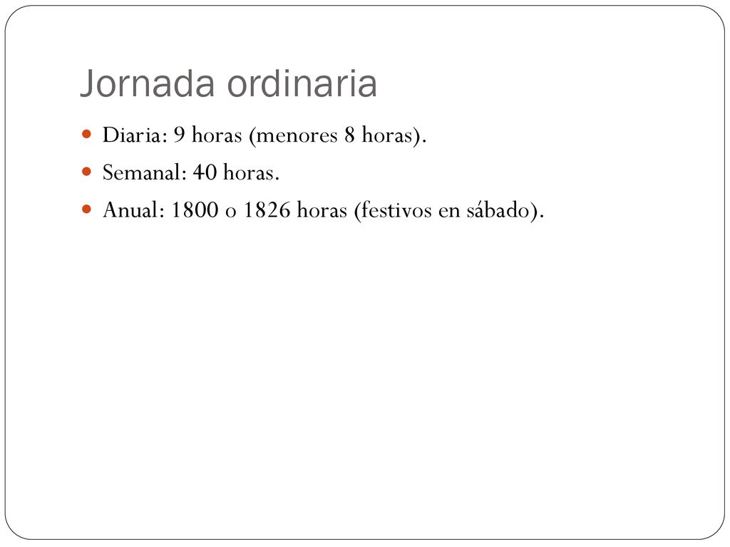 Jornada ordinaria Diaria: 9 horas (menores 8 horas).