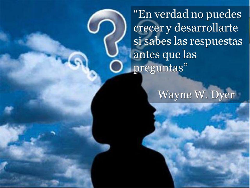 En verdad no puedes crecer y desarrollarte si sabes las respuestas antes que las preguntas