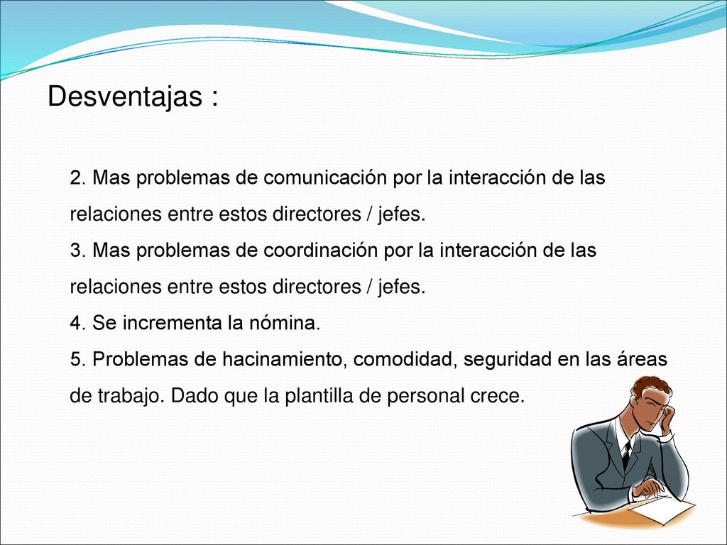 Desventajas : 2. Mas problemas de comunicación por la interacción de las relaciones entre estos directores / jefes.