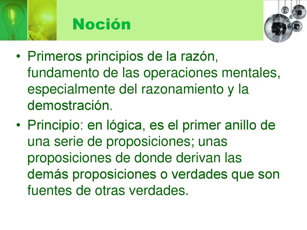 Noción Primeros principios de la razón, fundamento de las operaciones mentales, especialmente del razonamiento y la demostración.