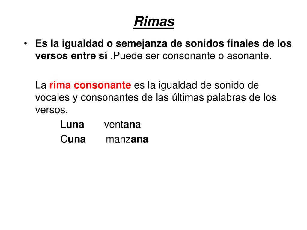 Rimas Es la igualdad o semejanza de sonidos finales de los versos entre sí .Puede ser consonante o asonante.