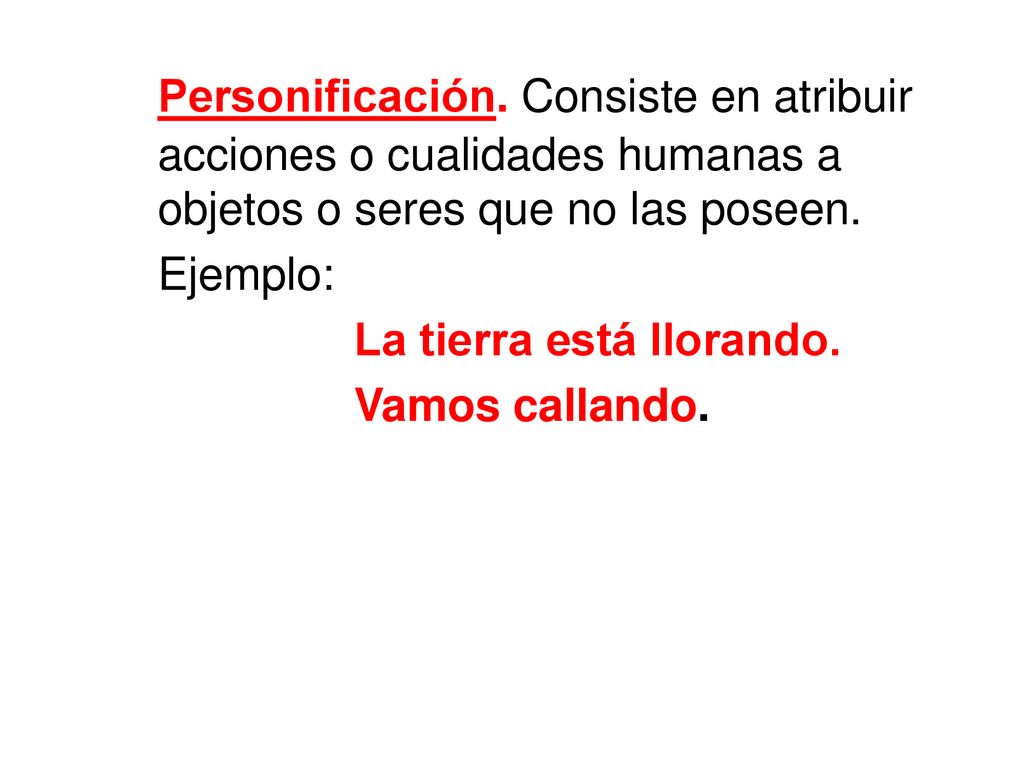 Personificación. Consiste en atribuir acciones o cualidades humanas a objetos o seres que no las poseen.
