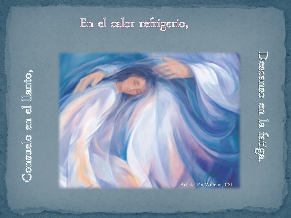 En el calor refrigerio, Descanso en la fatiga. Consuelo en el llanto,