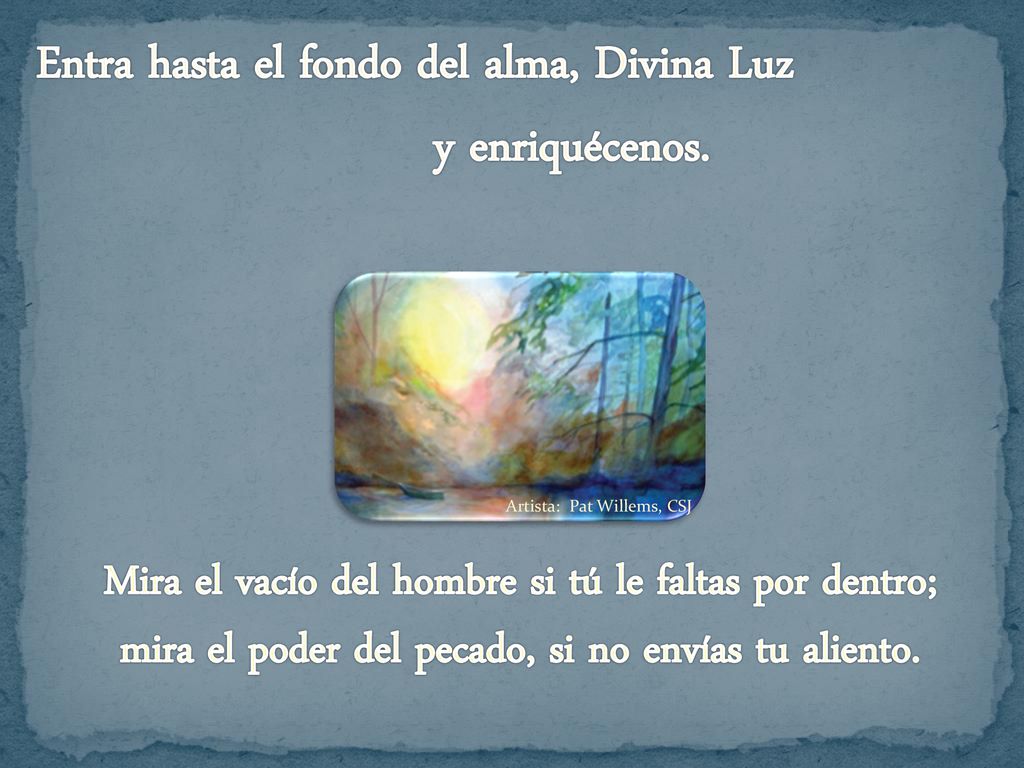 Entra hasta el fondo del alma, Divina Luz y enriquécenos.
