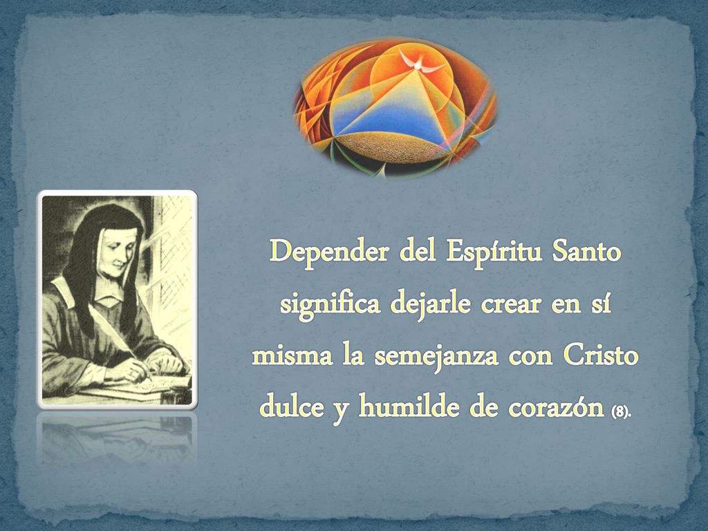 Depender del Espíritu Santo significa dejarle crear en sí misma la semejanza con Cristo dulce y humilde de corazón (8).