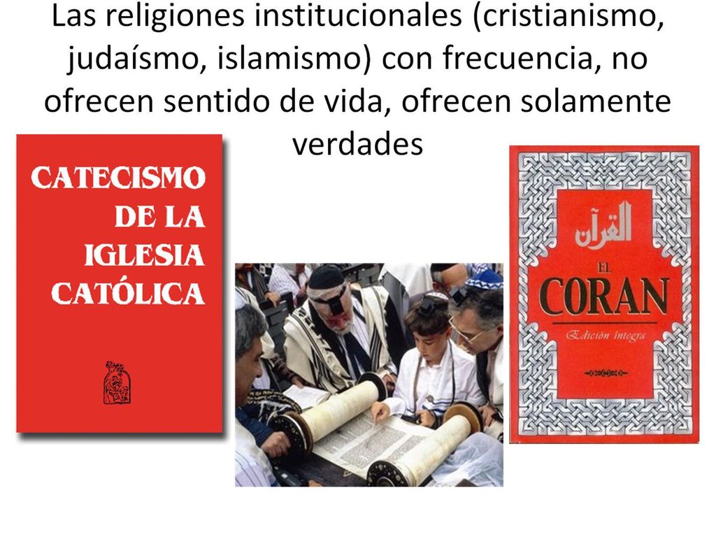 Las religiones institucionales (cristianismo, judaísmo, islamismo) con frecuencia, no ofrecen sentido de vida, ofrecen solamente verdades