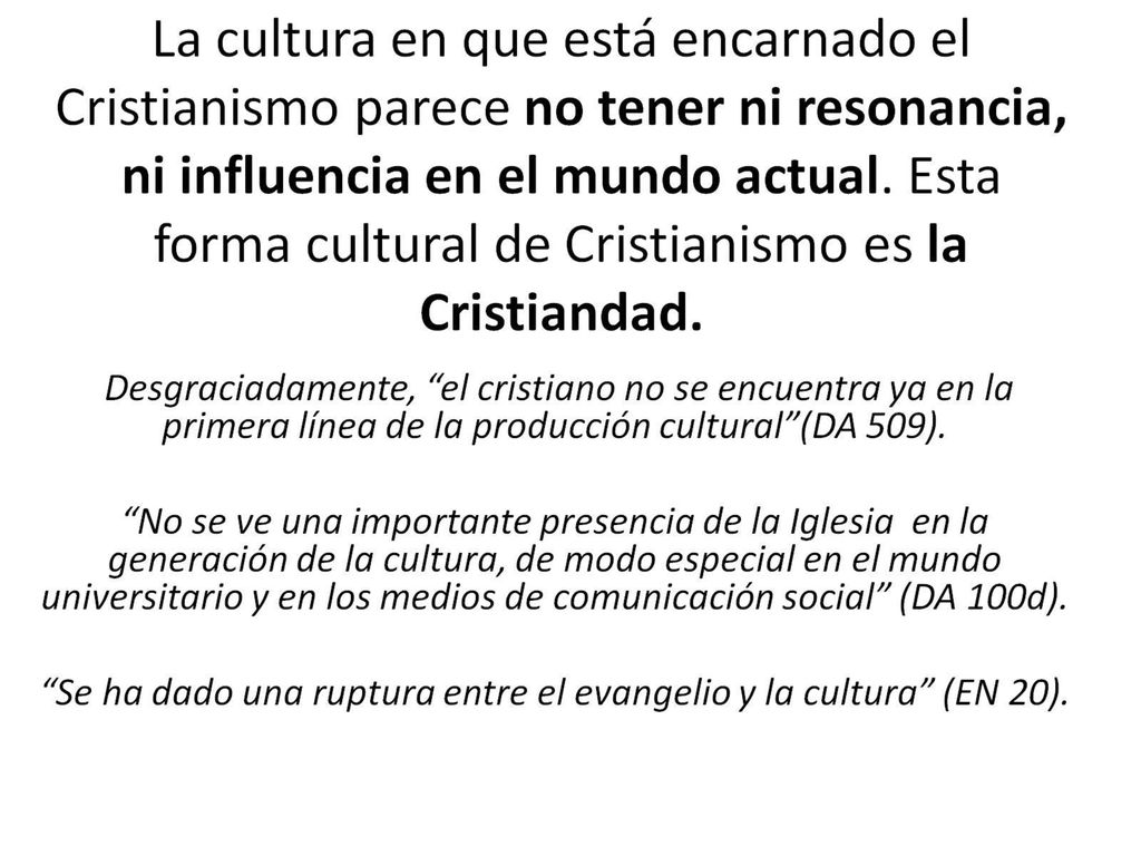 La cultura en que está encarnado el Cristianismo parece no tener ni resonancia, ni influencia en el mundo actual.