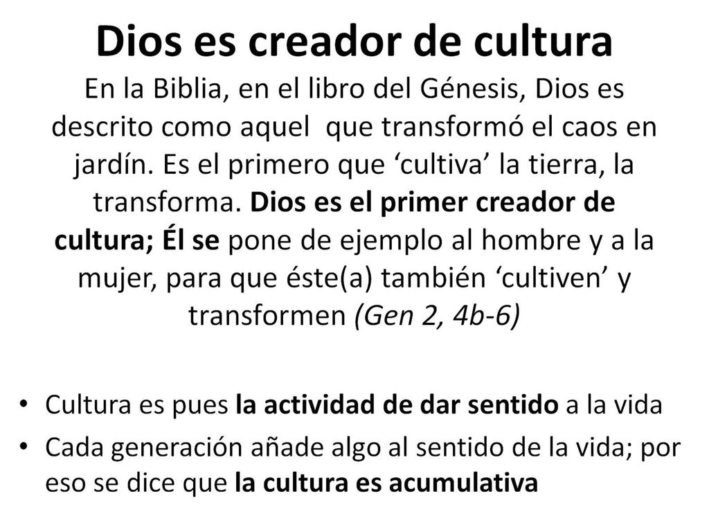 Dios es creador de cultura En la Biblia, en el libro del Génesis, Dios es descrito como aquel que transformó el caos en jardín.