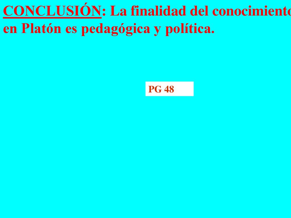 CONCLUSIÓN: La finalidad del conocimiento en Platón es pedagógica y política.