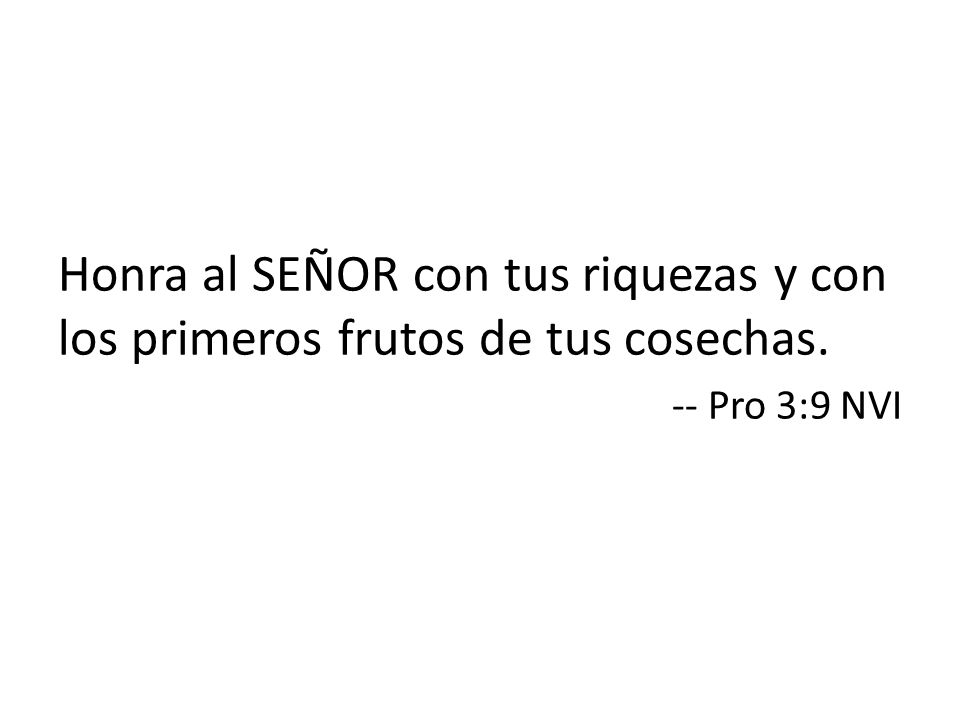 Honra al SEÑOR con tus riquezas y con los primeros frutos de tus cosechas.