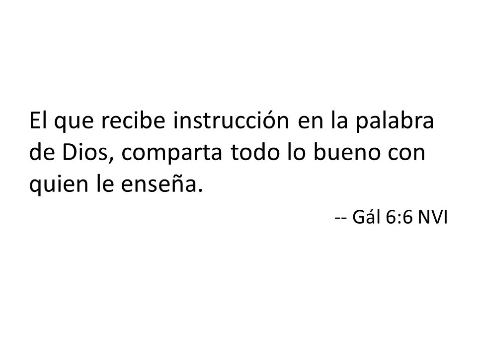 El que recibe instrucción en la palabra de Dios, comparta todo lo bueno con quien le enseña.