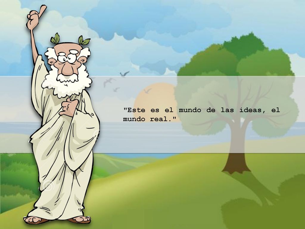 Este es el mundo de las ideas, el mundo real.