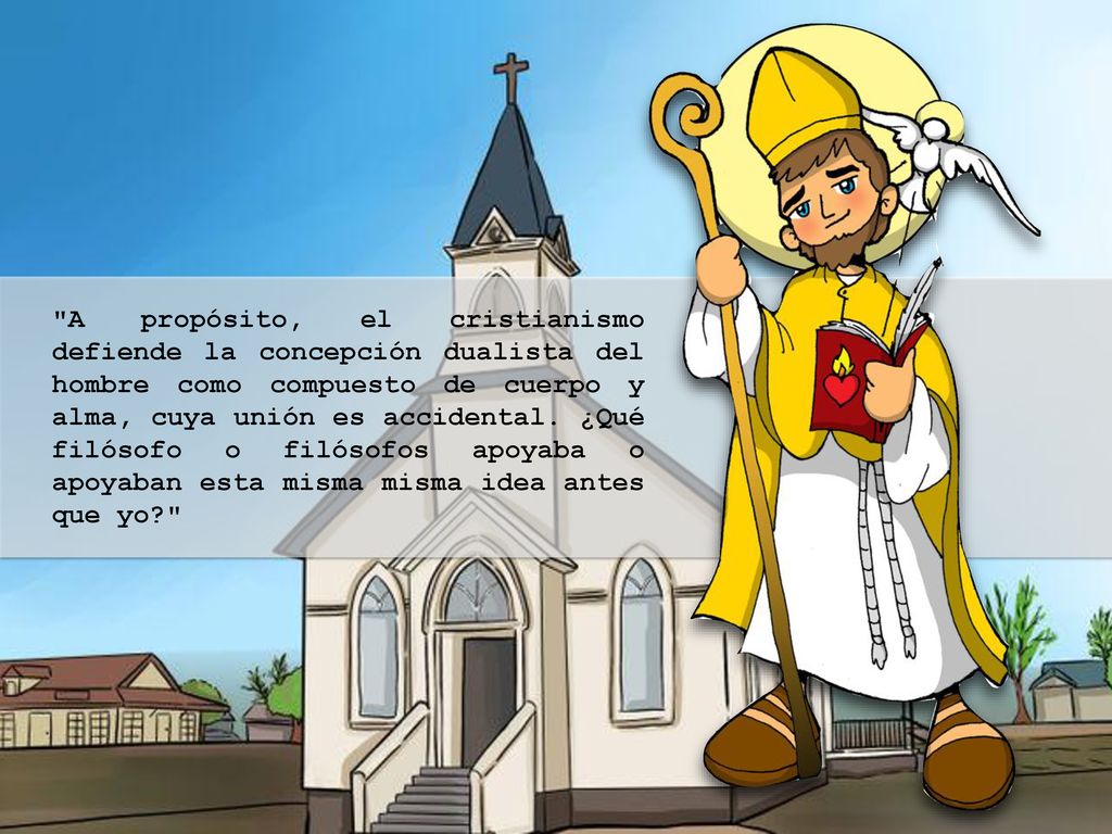 A propósito, el cristianismo defiende la concepción dualista del hombre como compuesto de cuerpo y alma, cuya unión es accidental.