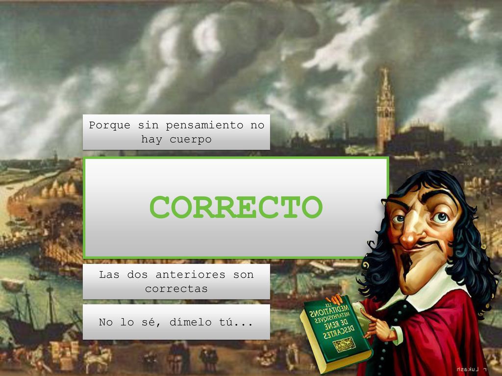 CORRECTO Porque sin pensamiento no hay cuerpo
