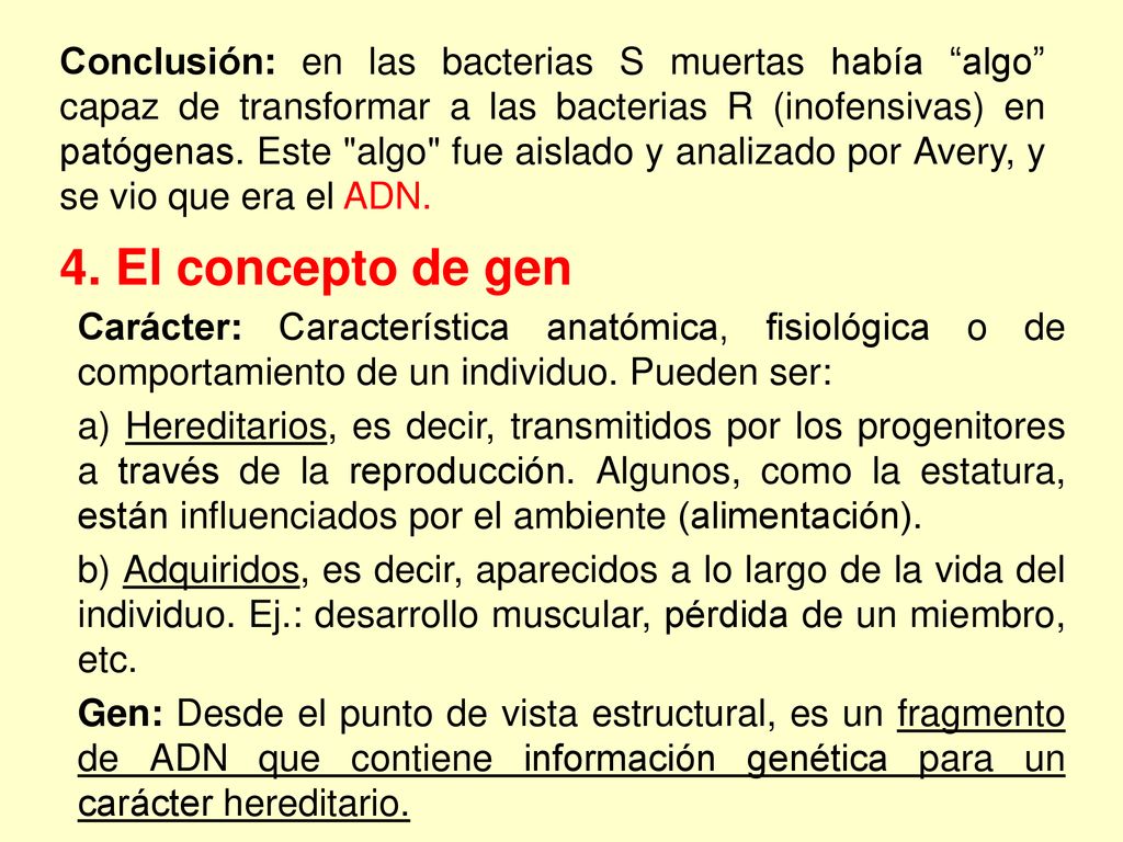 Conclusión: en las bacterias S muertas había algo capaz de transformar a las bacterias R (inofensivas) en patógenas. Este algo fue aislado y analizado por Avery, y se vio que era el ADN.