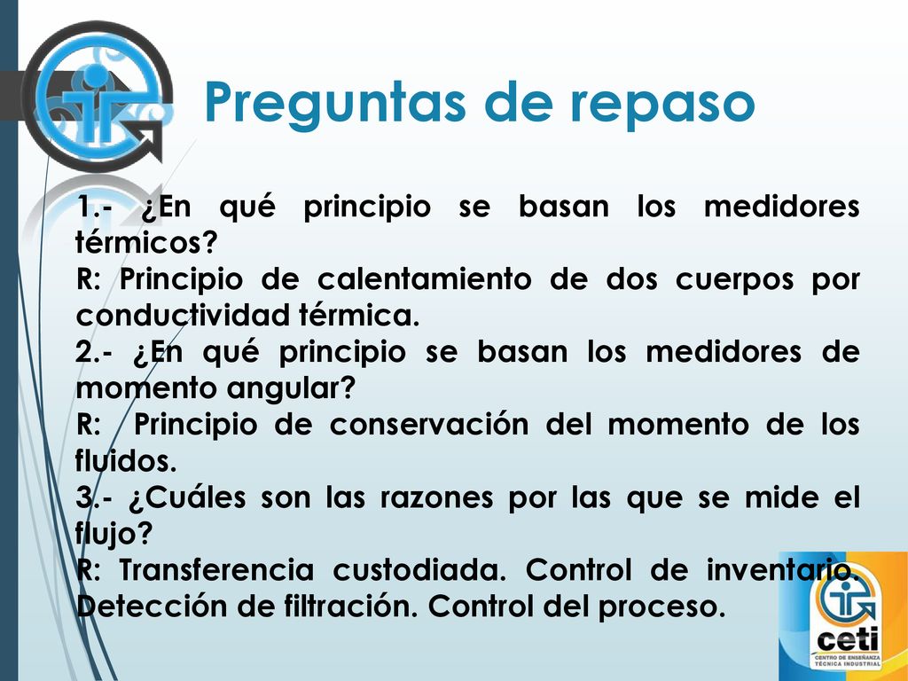 Preguntas de repaso 1.- ¿En qué principio se basan los medidores térmicos R: Principio de calentamiento de dos cuerpos por conductividad térmica.