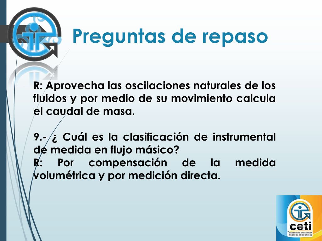 Preguntas de repaso R: Aprovecha las oscilaciones naturales de los fluidos y por medio de su movimiento calcula el caudal de masa.