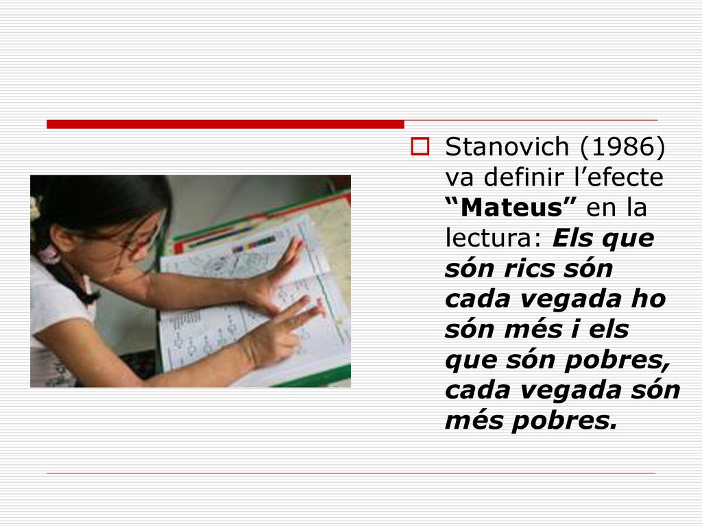 Stanovich (1986) va definir l’efecte Mateus en la lectura: Els que són rics són cada vegada ho són més i els que són pobres, cada vegada són més pobres.