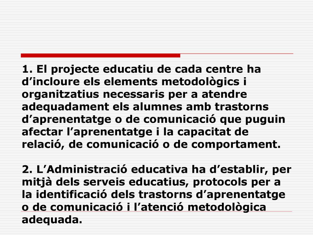 1. El projecte educatiu de cada centre ha d’incloure els elements metodològics i organitzatius necessaris per a atendre adequadament els alumnes amb trastorns d’aprenentatge o de comunicació que puguin afectar l’aprenentatge i la capacitat de relació, de comunicació o de comportament.