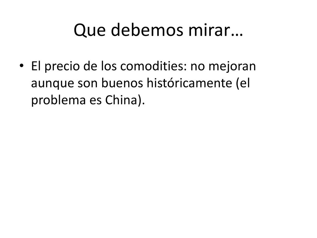 Que debemos mirar… El precio de los comodities: no mejoran aunque son buenos históricamente (el problema es China).