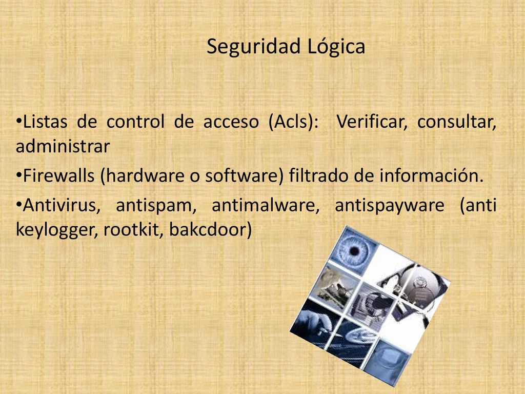 Seguridad Lógica Listas de control de acceso (Acls): Verificar, consultar, administrar. Firewalls (hardware o software) filtrado de información.