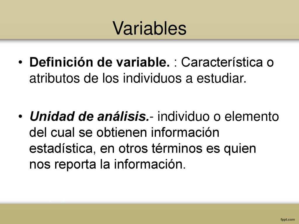 Variables Definición de variable. : Característica o atributos de los individuos a estudiar.