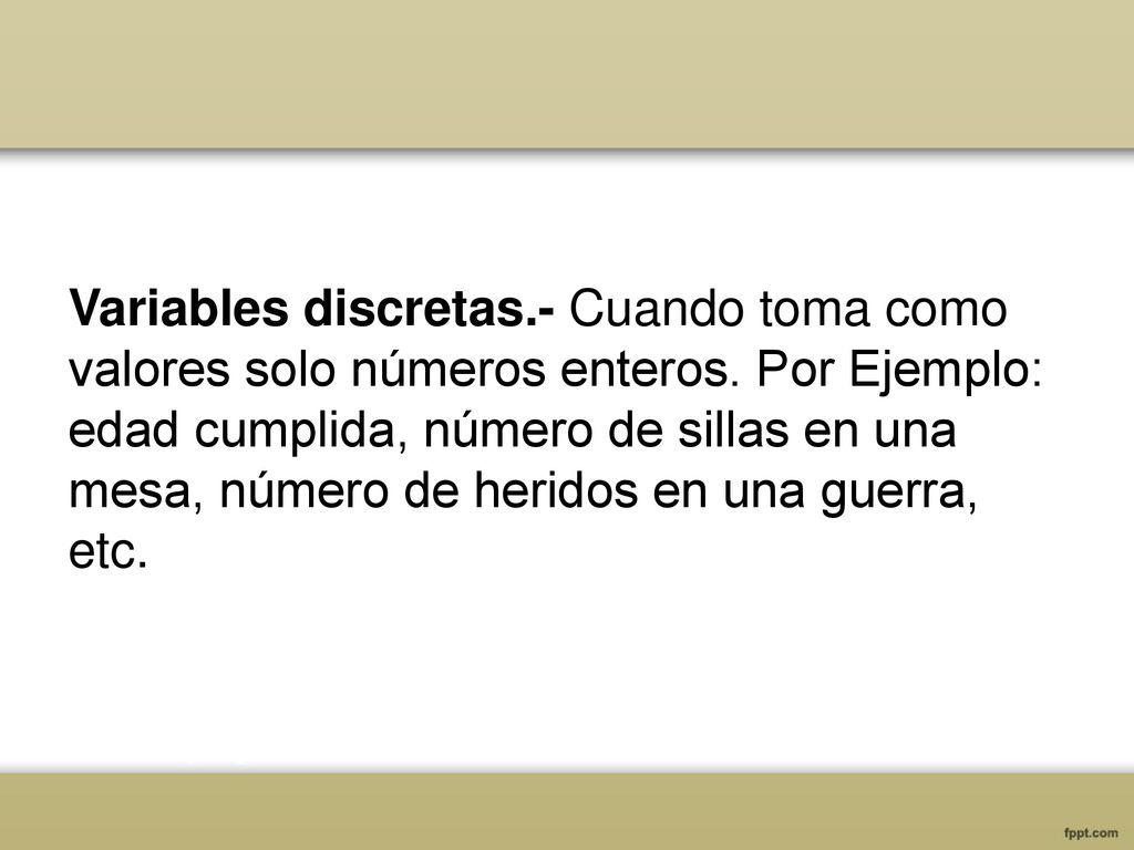 Variables discretas. - Cuando toma como valores solo números enteros