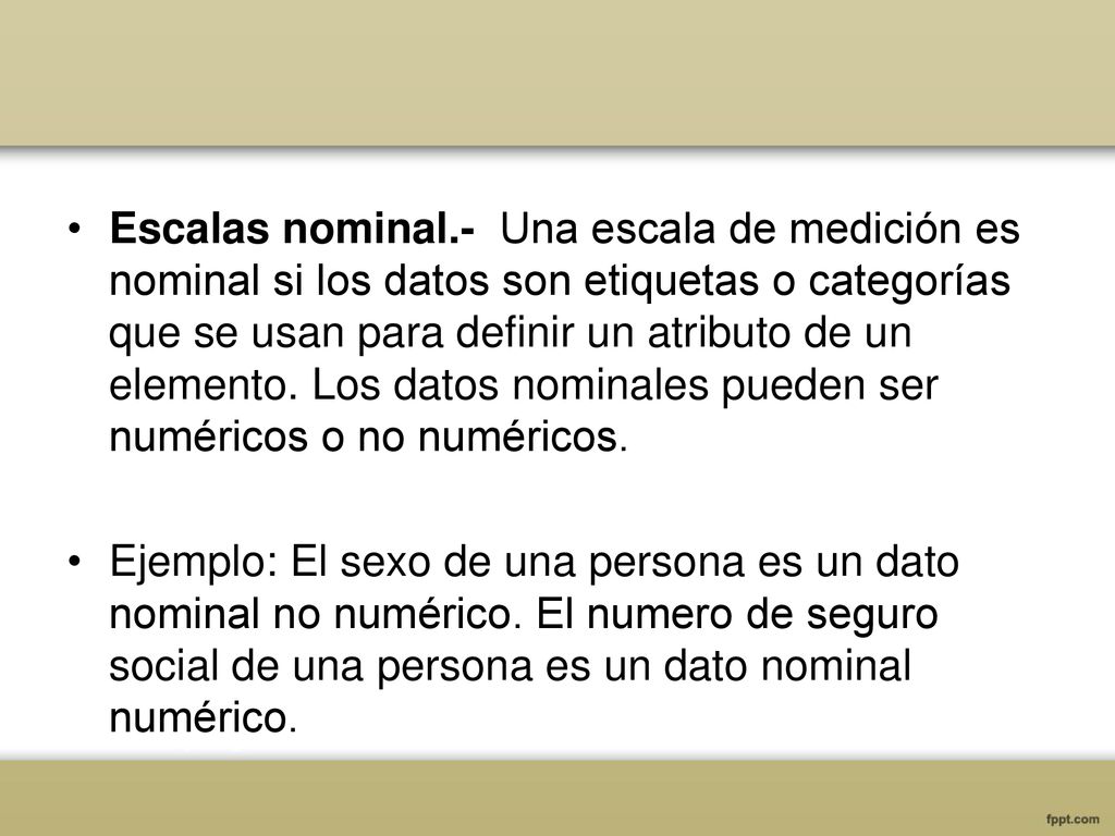 Escalas nominal.- Una escala de medición es nominal si los datos son etiquetas o categorías que se usan para definir un atributo de un elemento. Los datos nominales pueden ser numéricos o no numéricos.