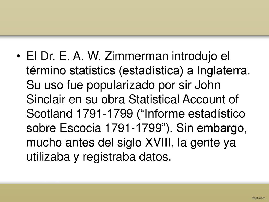 El Dr. E. A. W. Zimmerman introdujo el término statistics (estadística) a Inglaterra.
