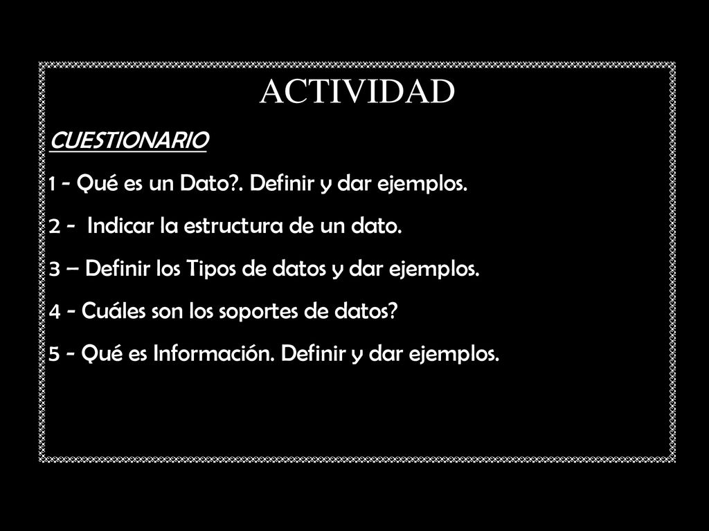 ACTIVIDAD CUESTIONARIO 1 - Qué es un Dato . Definir y dar ejemplos.