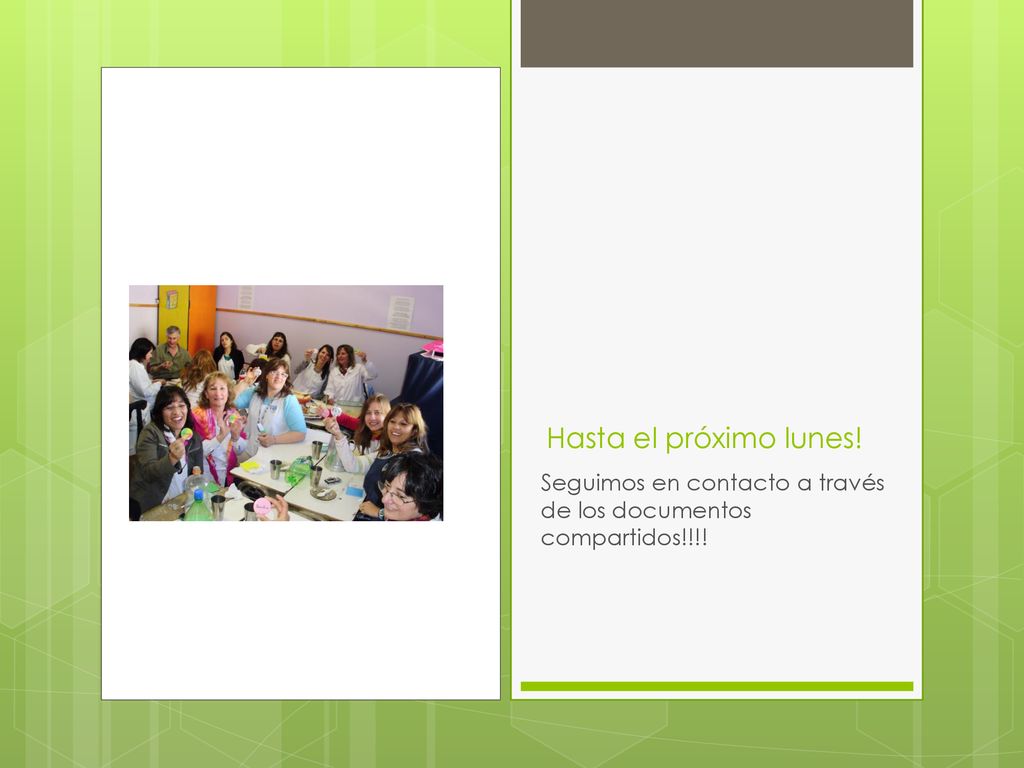 Hasta el próximo lunes! Seguimos en contacto a través de los documentos compartidos!!!!