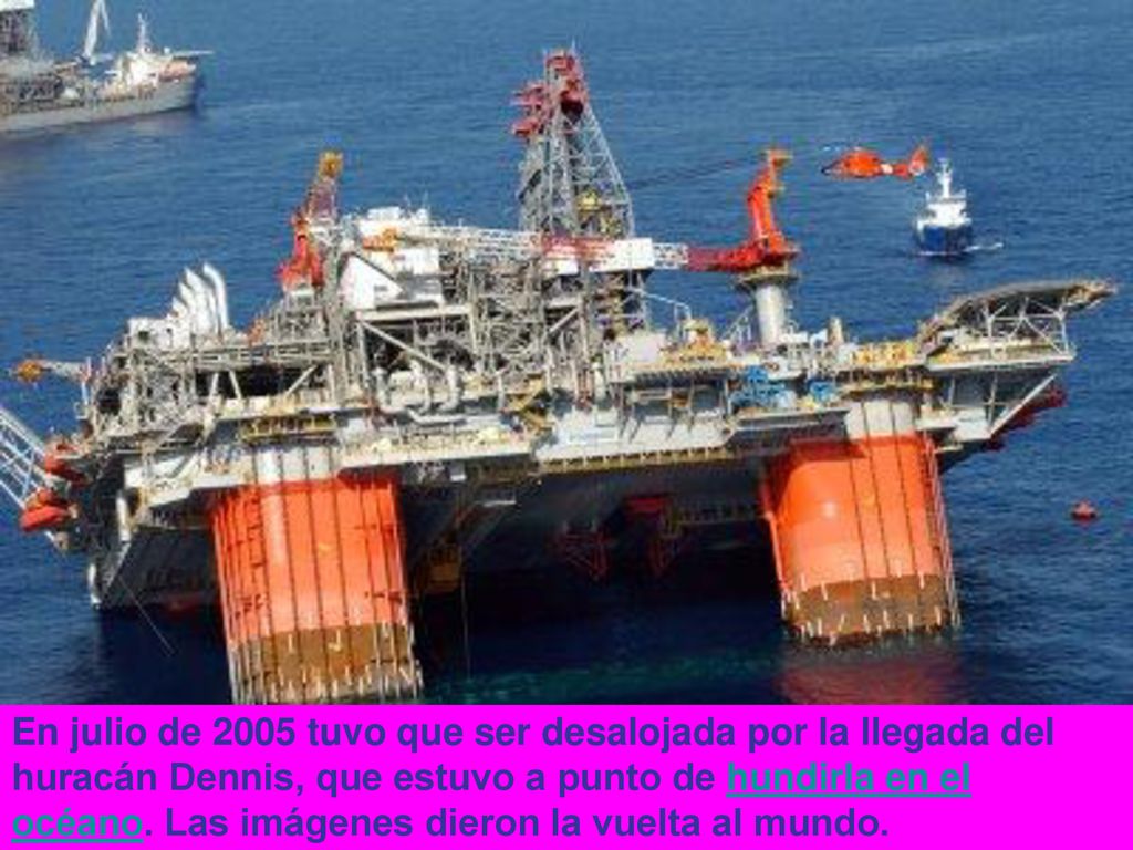 En julio de 2005 tuvo que ser desalojada por la llegada del huracán Dennis, que estuvo a punto de hundirla en el océano.