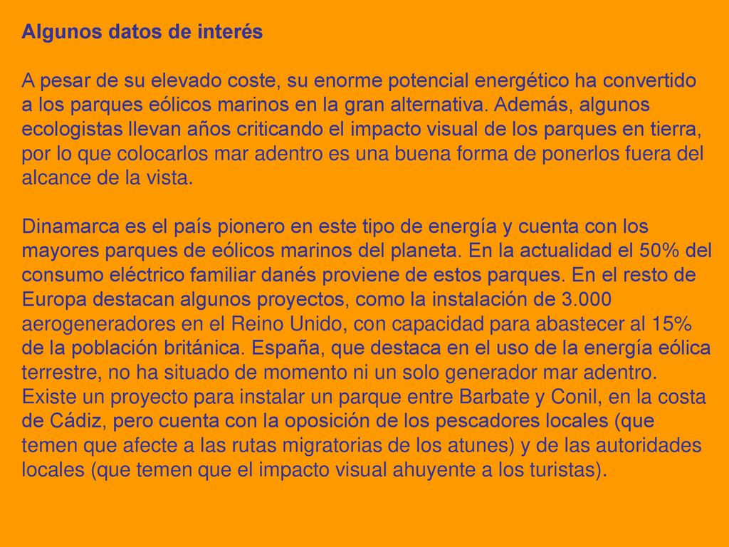 Algunos datos de interés A pesar de su elevado coste, su enorme potencial energético ha convertido a los parques eólicos marinos en la gran alternativa.