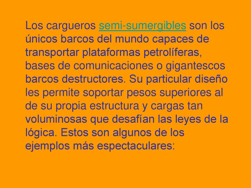 Los cargueros semi-sumergibles son los únicos barcos del mundo capaces de transportar plataformas petrolíferas, bases de comunicaciones o gigantescos barcos destructores.