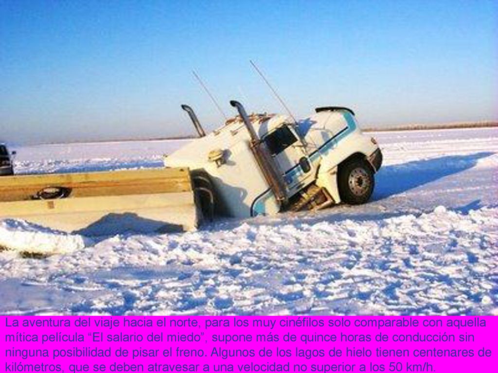 La aventura del viaje hacia el norte, para los muy cinéfilos solo comparable con aquella mítica película El salario del miedo , supone más de quince horas de conducción sin ninguna posibilidad de pisar el freno.