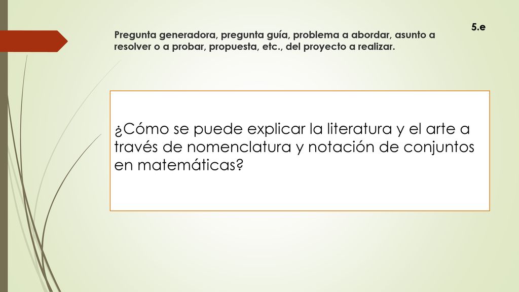 5.e Pregunta generadora, pregunta guía, problema a abordar, asunto a resolver o a probar, propuesta, etc., del proyecto a realizar.