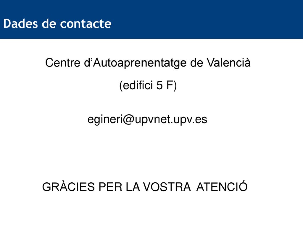 Dades de contacte Centre d’Autoaprenentatge de Valencià (edifici 5 F) GRÀCIES PER LA VOSTRA ATENCIÓ