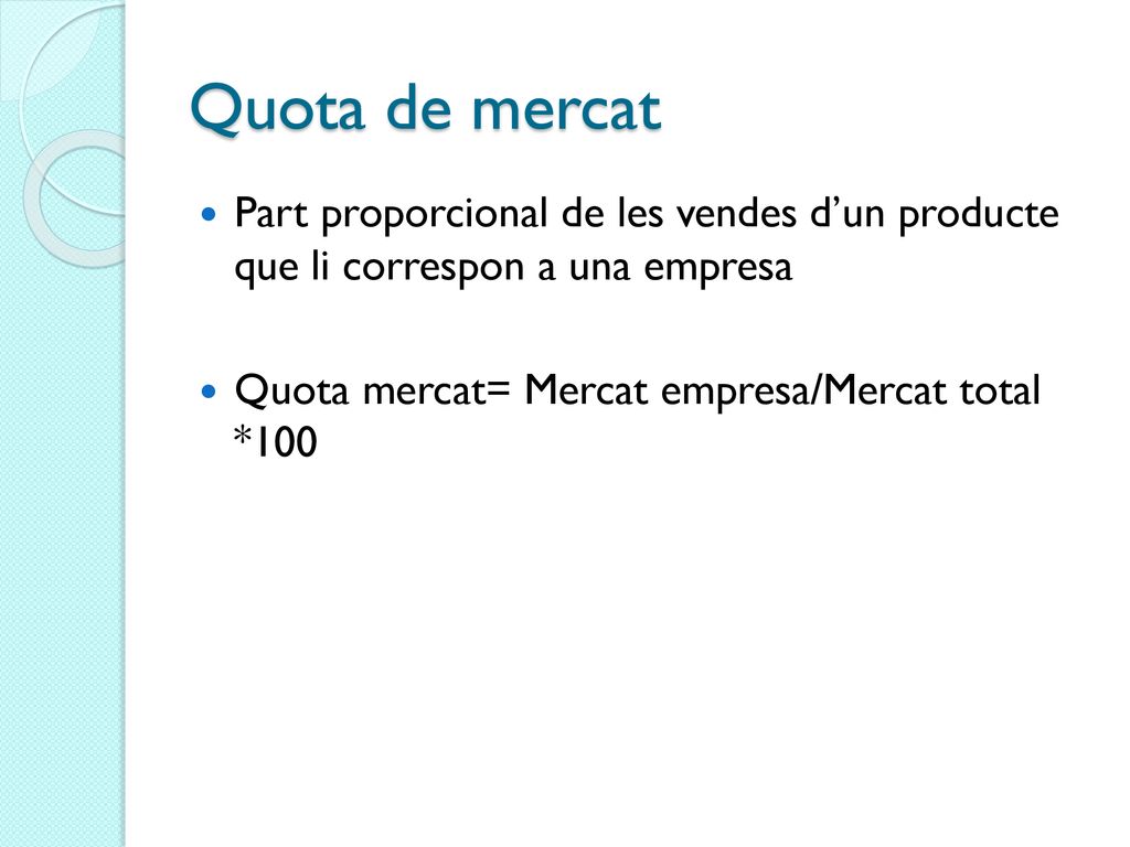 Quota de mercat Part proporcional de les vendes d’un producte que li correspon a una empresa.
