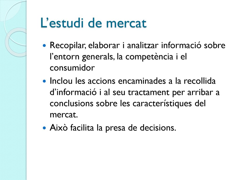 L’estudi de mercat Recopilar, elaborar i analitzar informació sobre l’entorn generals, la competència i el consumidor.